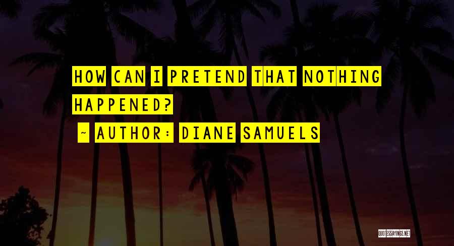 Pretend Nothing Happened Quotes By Diane Samuels