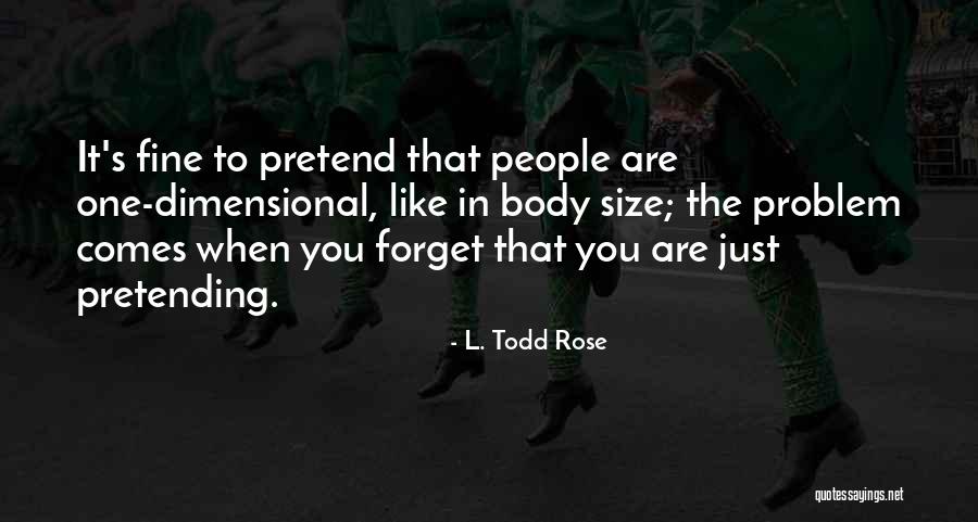 Pretend To Like You Quotes By L. Todd Rose Pretend To Like You Quotes By L. Todd Rose