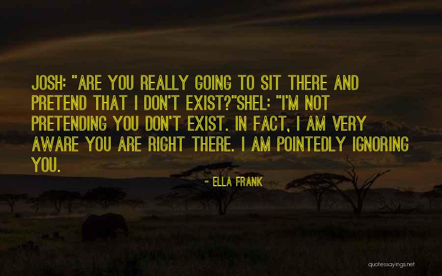 Pretend You Don't Exist Quotes By Ella Frank