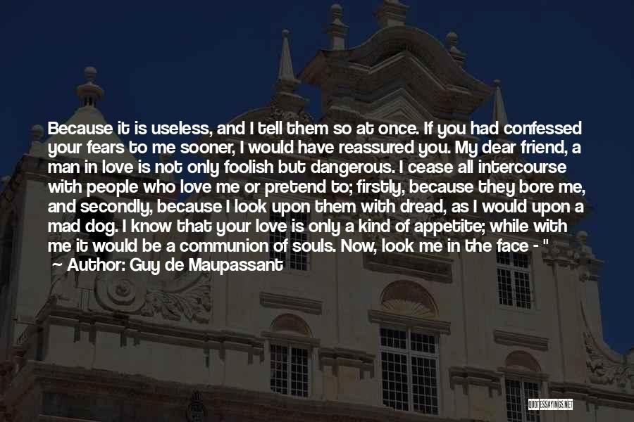 Pretend You Love Me Quotes By Guy De Maupassant