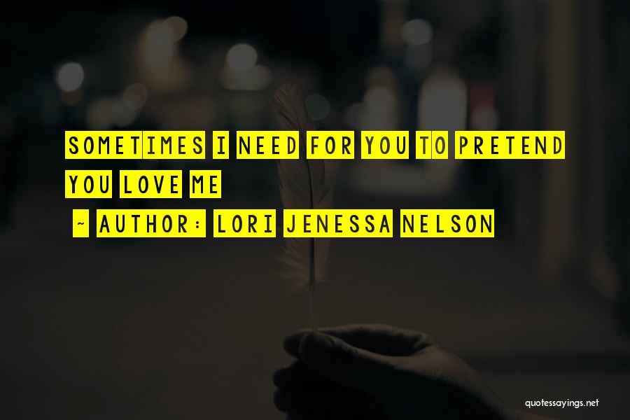 Pretend You Love Me Quotes By Lori Jenessa Nelson