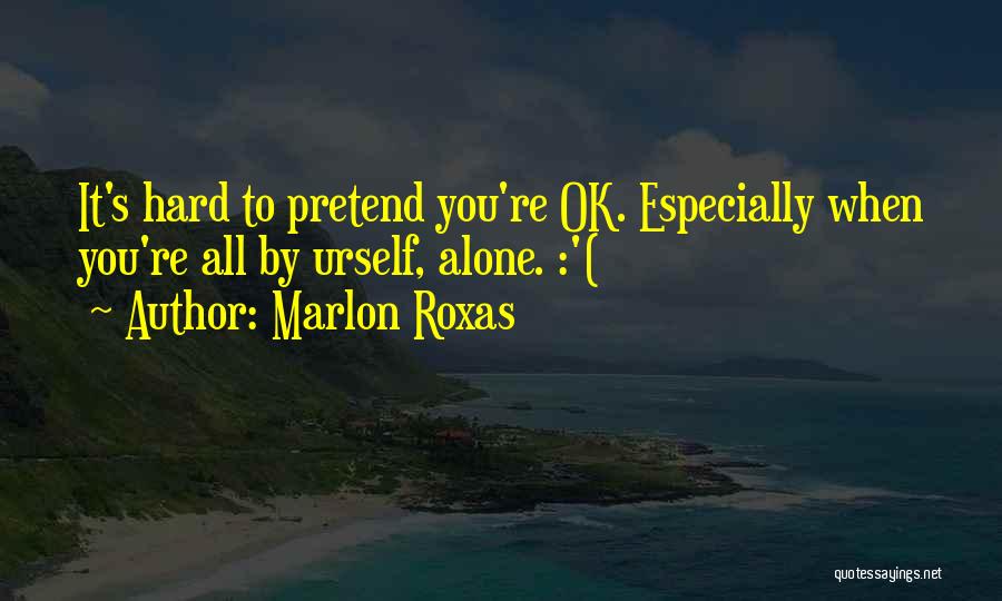 Pretend You're Ok Quotes By Marlon Roxas