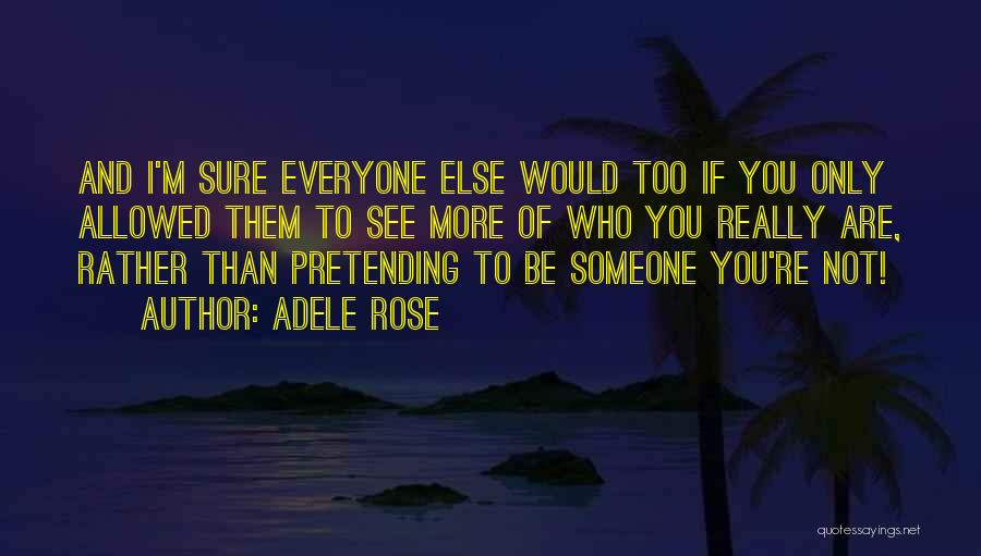 Pretending Someone Else Quotes By Adele Rose