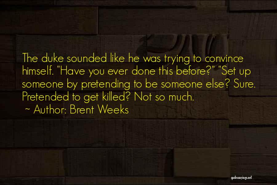 Pretending Someone Else Quotes By Brent Weeks