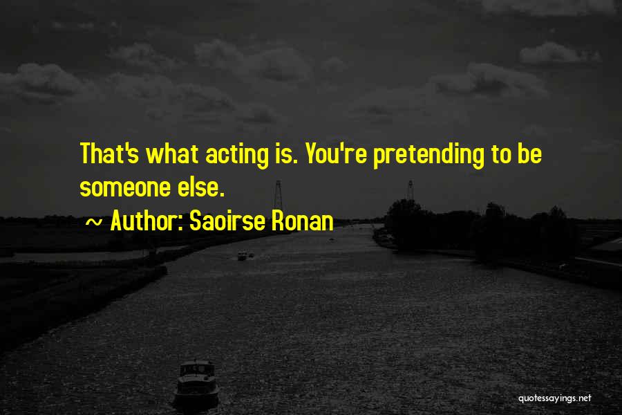 Pretending Someone Else Quotes By Saoirse Ronan