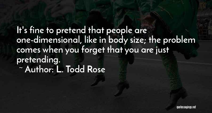 Pretending To Be Fine Quotes By L. Todd Rose