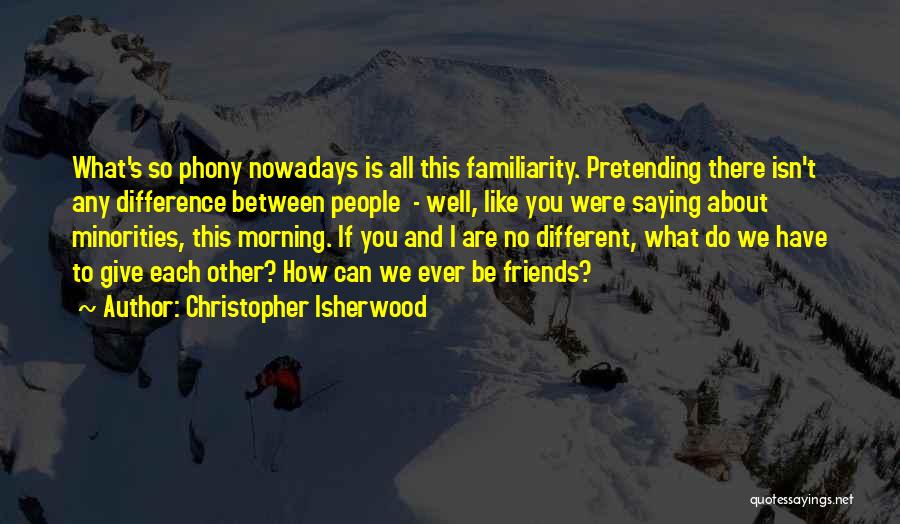 Pretending To Be Friends Quotes By Christopher Isherwood