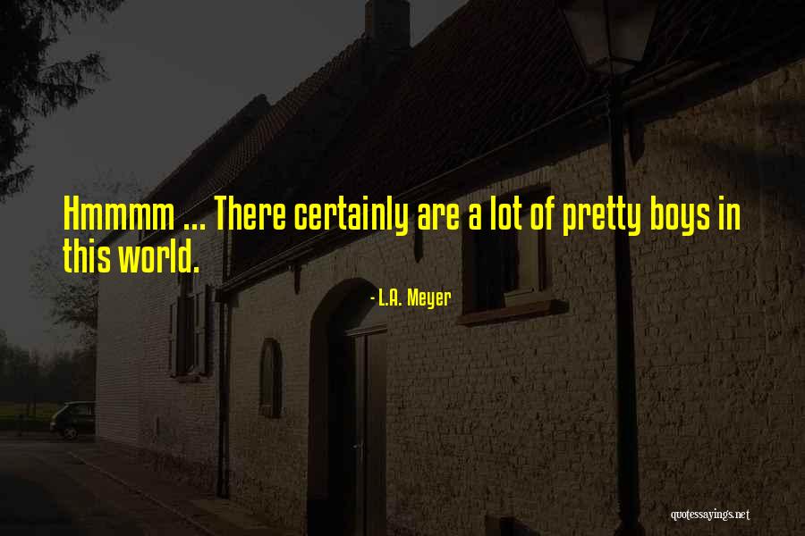 Pretty Boys Quotes By L.A. Meyer Pretty Boys Quotes By L.A. Meyer