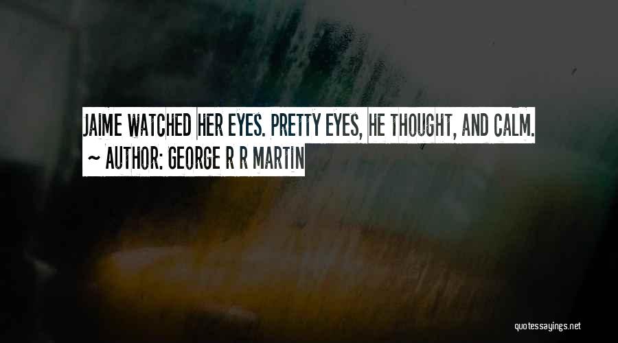 Pretty Eyes Quotes By George R R Martin