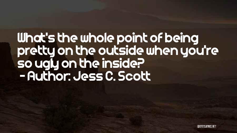Pretty On The Outside And Ugly On The Inside Quotes By Jess C. Scott