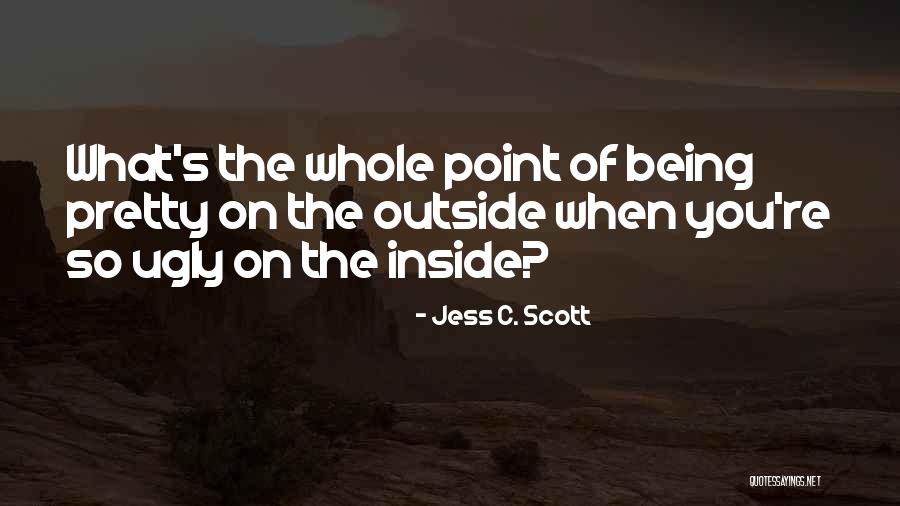 Pretty On The Outside And Ugly On The Inside Quotes By Jess C. Scott Pretty On The Outside And Ugly On The Inside Quotes By Jess C. Scott