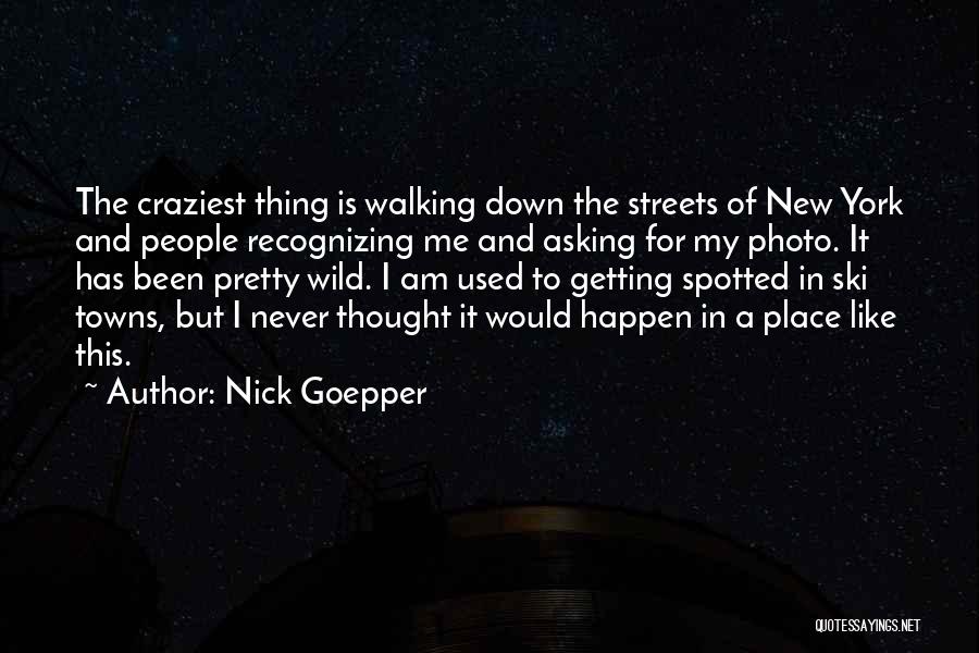 Pretty Streets Quotes By Nick Goepper