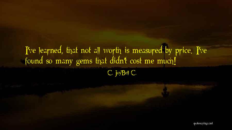 Price And Value Quotes By C. JoyBell C. Price And Value Quotes By C. JoyBell C.
