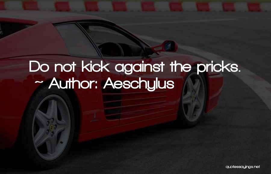 Pricks Quotes By Aeschylus