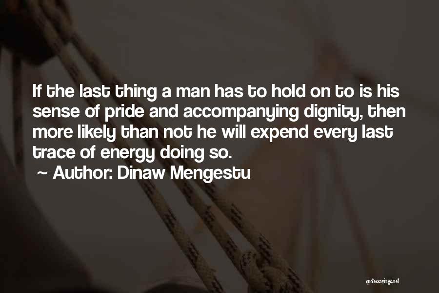 Pride And Dignity Quotes By Dinaw Mengestu