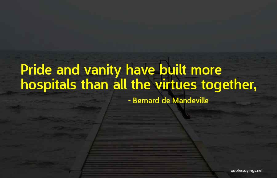Pride And Vanity Quotes By Bernard De Mandeville Pride And Vanity Quotes By Bernard De Mandeville