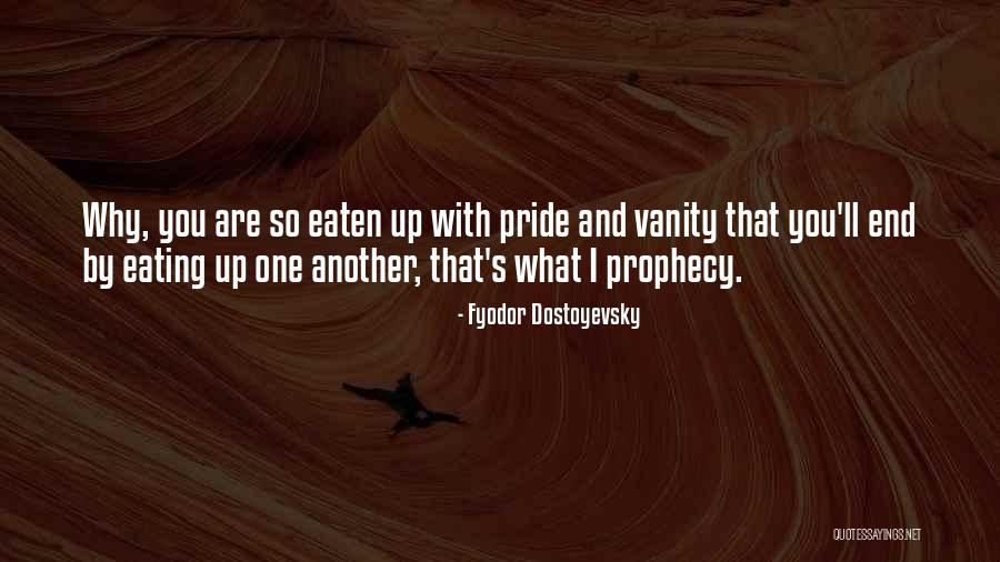 Pride And Vanity Quotes By Fyodor Dostoyevsky Pride And Vanity Quotes By Fyodor Dostoyevsky