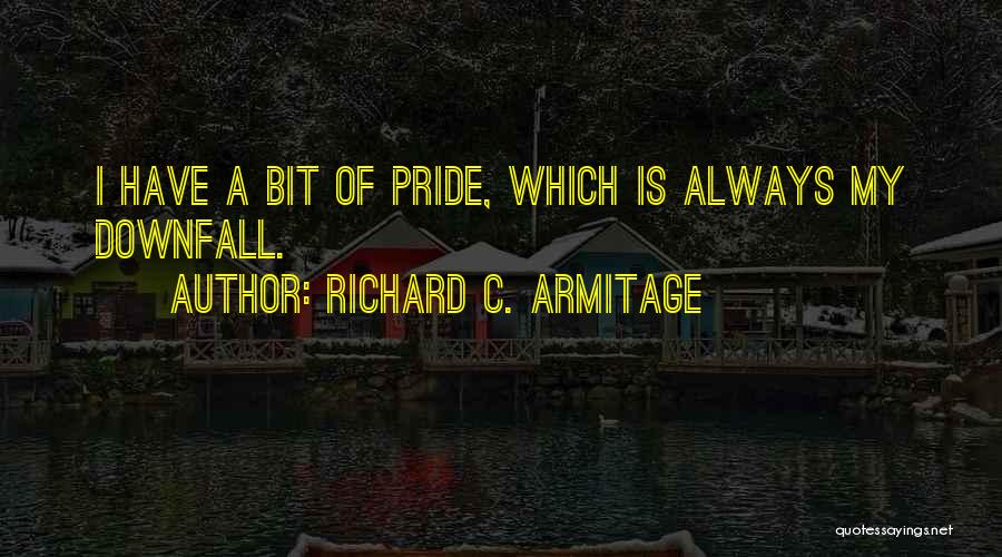 Pride Downfall Quotes By Richard C. Armitage