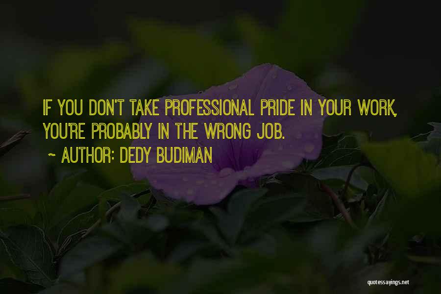 Pride In Your Job Quotes By Dedy Budiman