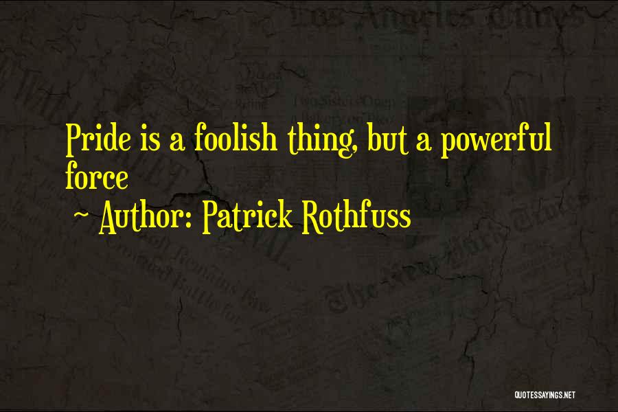 Pride Is Foolish Quotes By Patrick Rothfuss