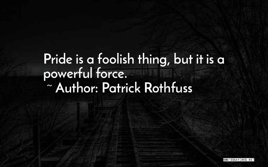 Pride Is Foolish Quotes By Patrick Rothfuss