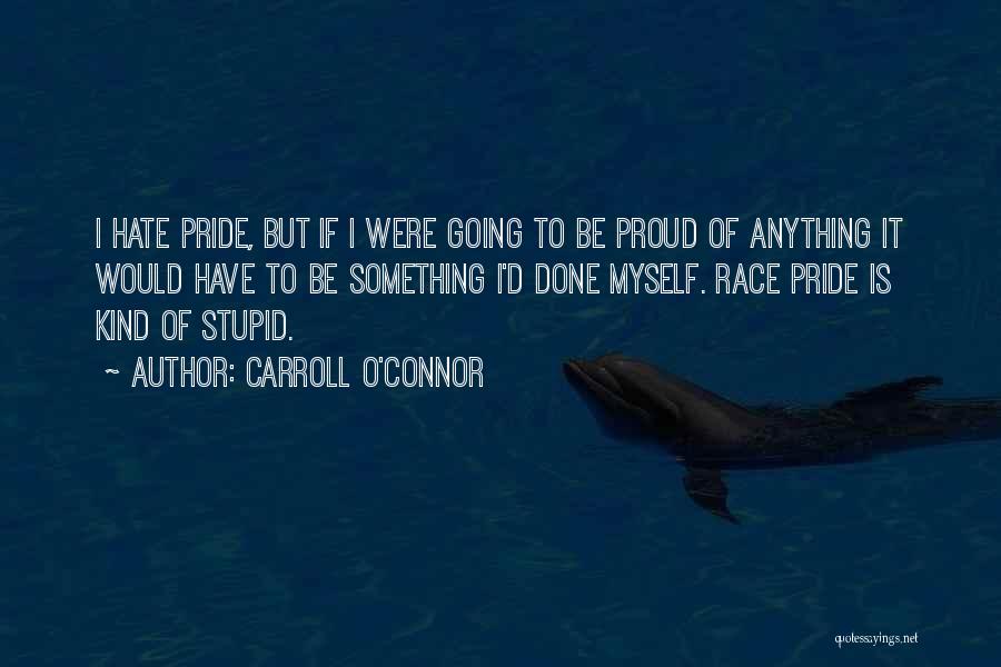 Pride Of Myself Quotes By Carroll O'Connor