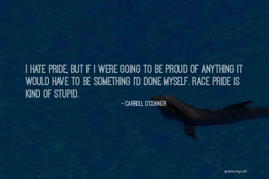 Pride Of Myself Quotes By Carroll O'Connor