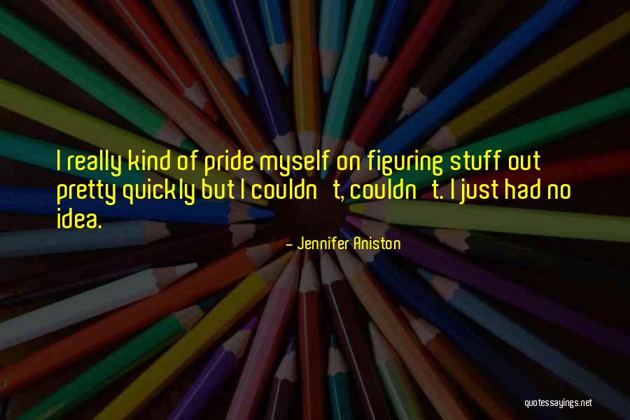 Pride Of Myself Quotes By Jennifer Aniston