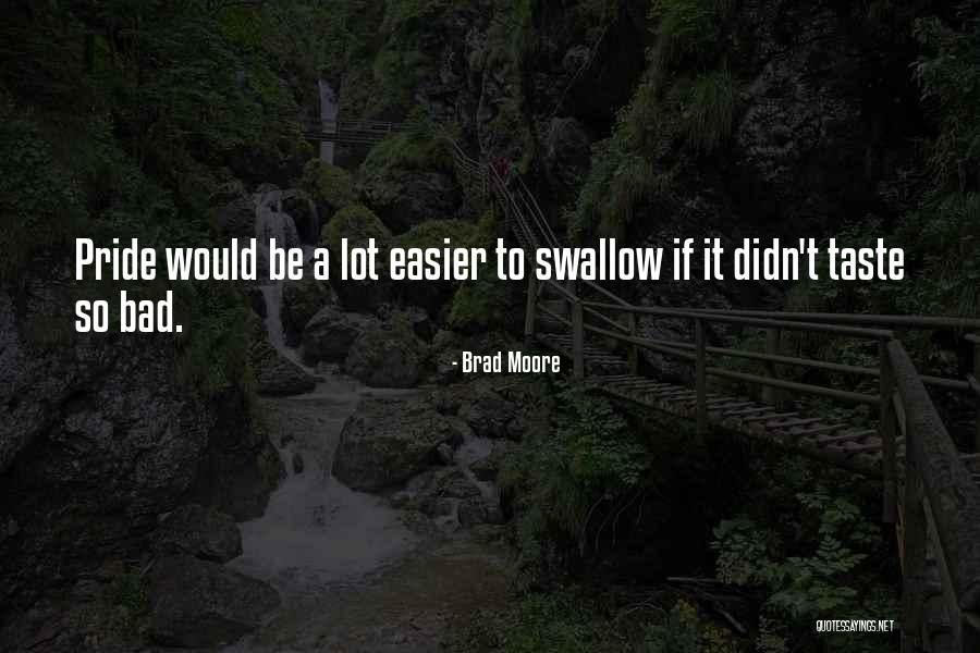 Pride Swallow Quotes By Brad Moore Pride Swallow Quotes By Brad Moore