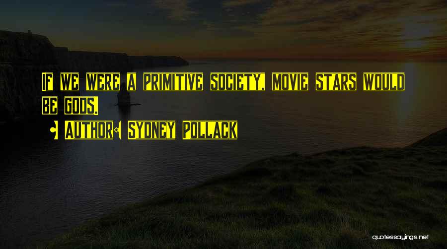 Primitive Society Quotes By Sydney Pollack