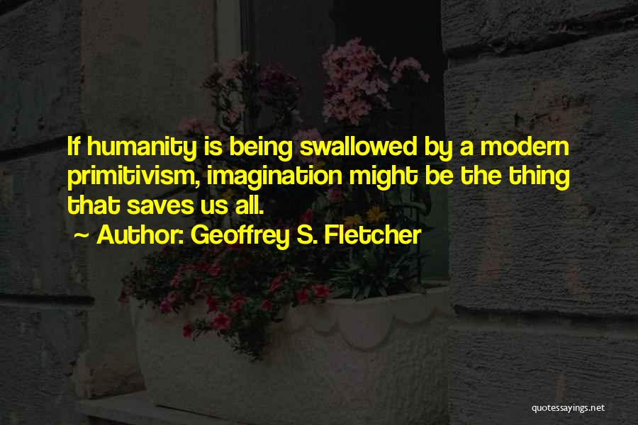 Primitivism Quotes By Geoffrey S. Fletcher