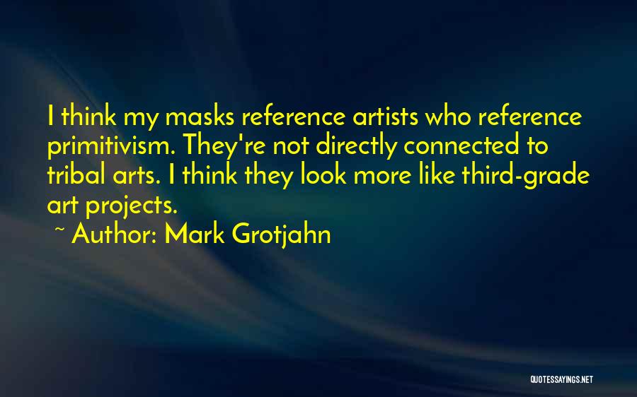 Primitivism Quotes By Mark Grotjahn