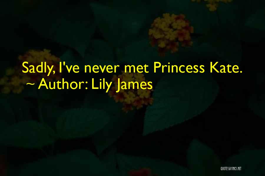 Princess Kate Quotes By Lily James