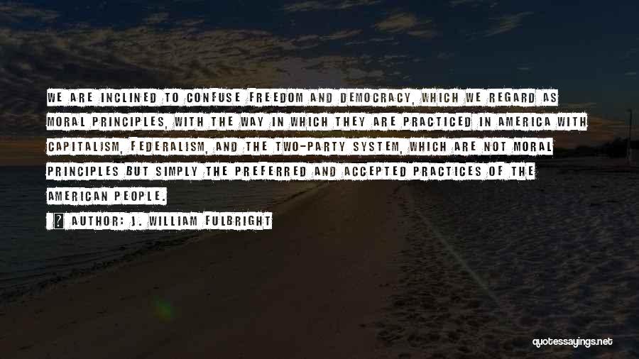 Principles Of Democracy Quotes By J. William Fulbright