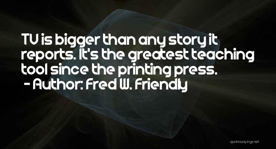 Printing Press Quotes By Fred W. Friendly