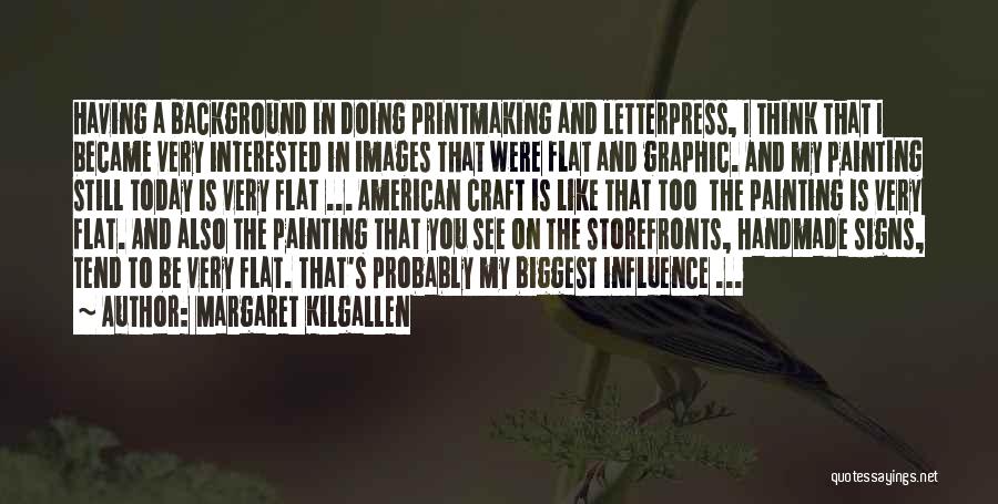 Printmaking Quotes By Margaret Kilgallen
