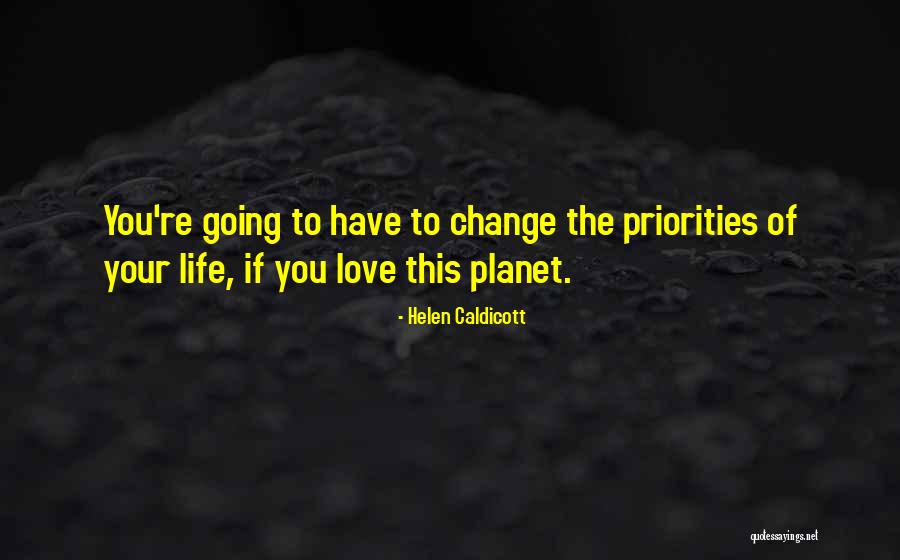 Priorities In Life And Love Quotes By Helen Caldicott Priorities In Life And Love Quotes By Helen Caldicott