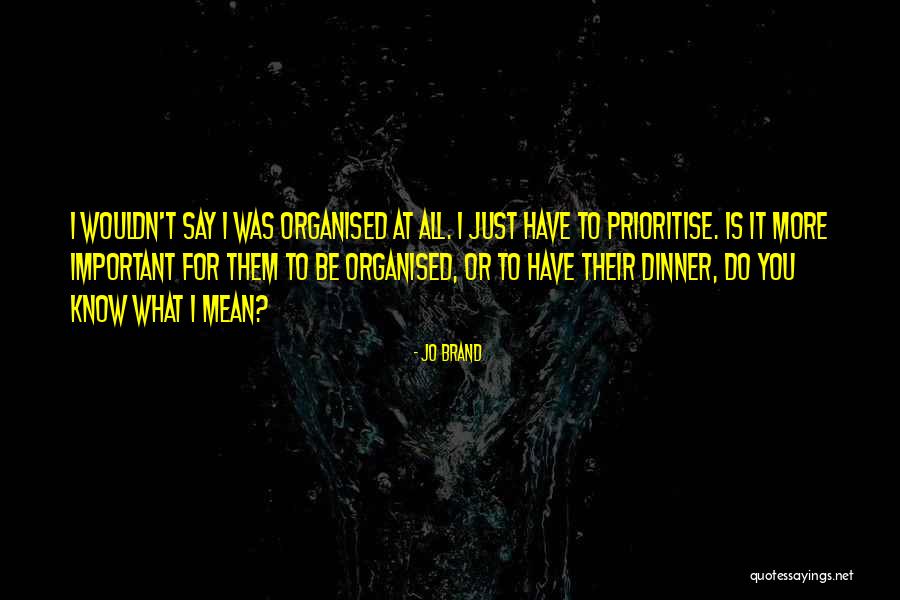 Prioritise Those Who Prioritise You Quotes By Jo Brand Prioritise Those Who Prioritise You Quotes By Jo Brand