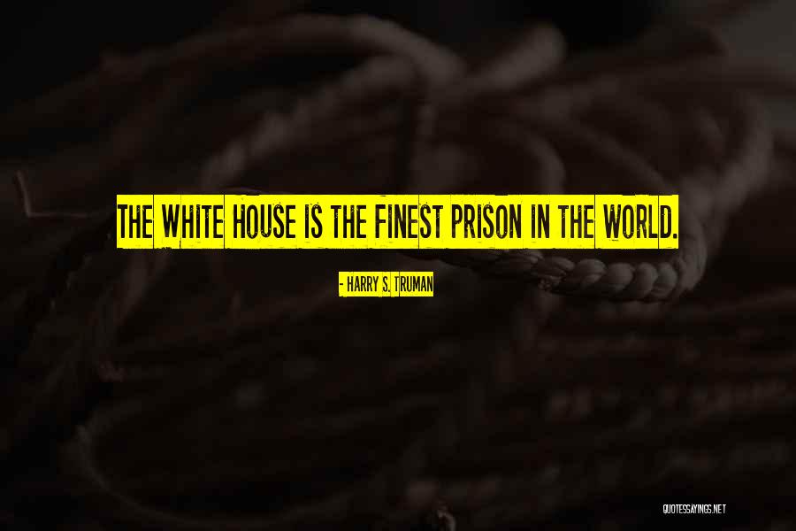 Prison House Quotes By Harry S. Truman Prison House Quotes By Harry S. Truman