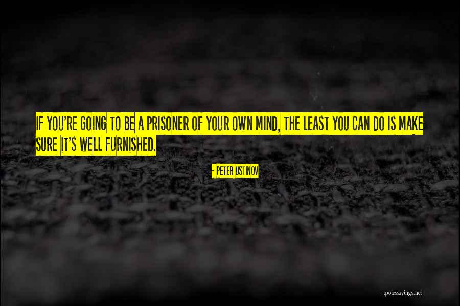 Prisoner Of Mind Quotes By Peter Ustinov Prisoner Of Mind Quotes By Peter Ustinov
