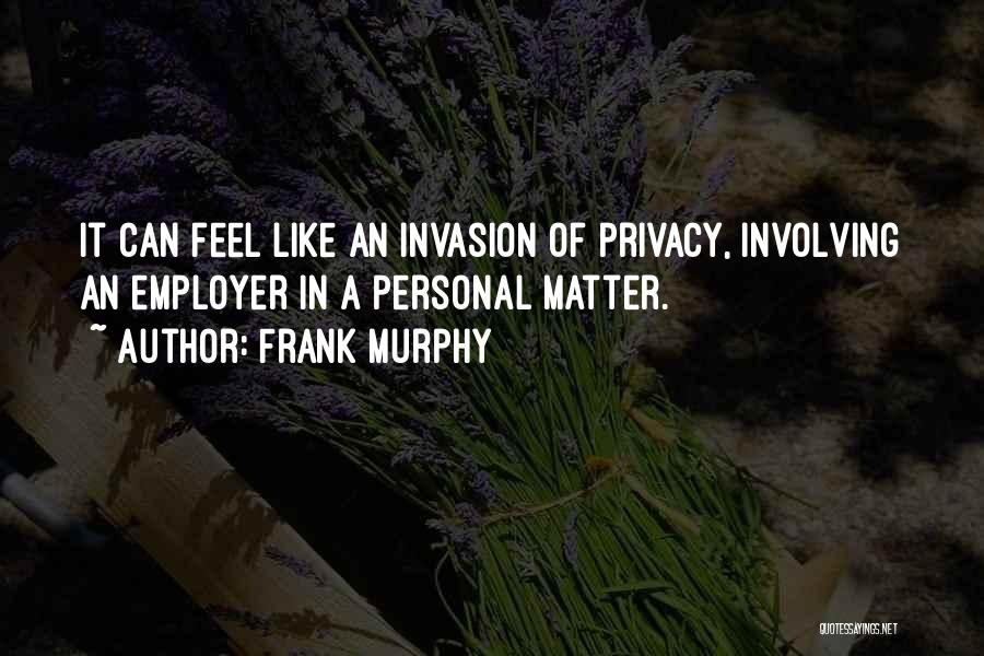 Privacy Invasion Quotes By Frank Murphy