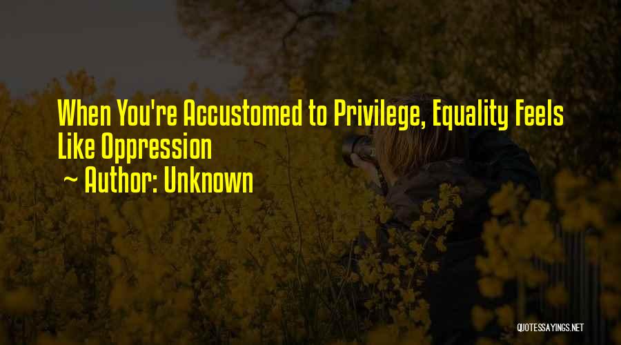 Privilege And Oppression Quotes By Unknown