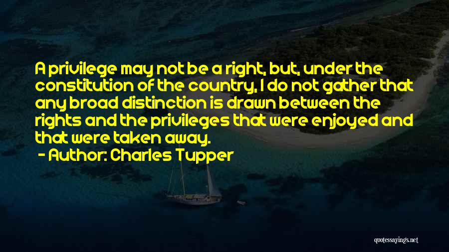 Privileges Quotes By Charles Tupper