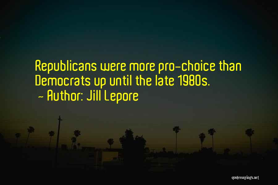 Pro Choice Quotes By Jill Lepore