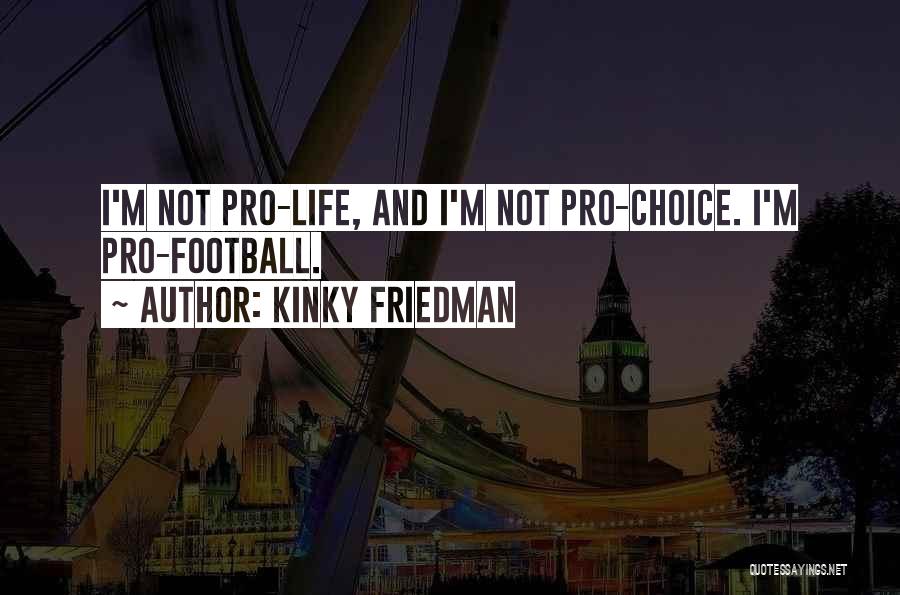 Pro Choice Quotes By Kinky Friedman