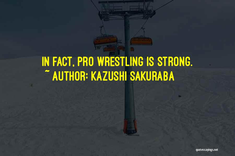 Pro Wrestling Quotes By Kazushi Sakuraba