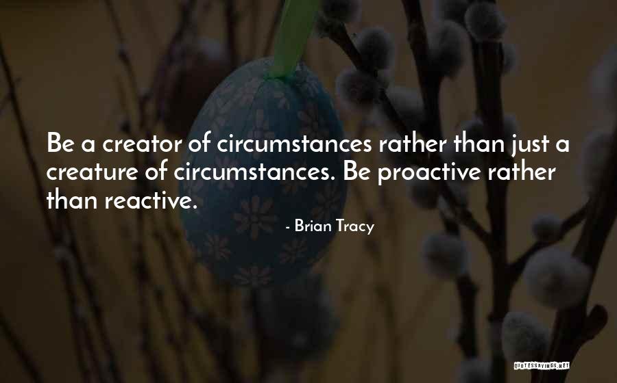Proactive Not Reactive Quotes By Brian Tracy Proactive Not Reactive Quotes By Brian Tracy