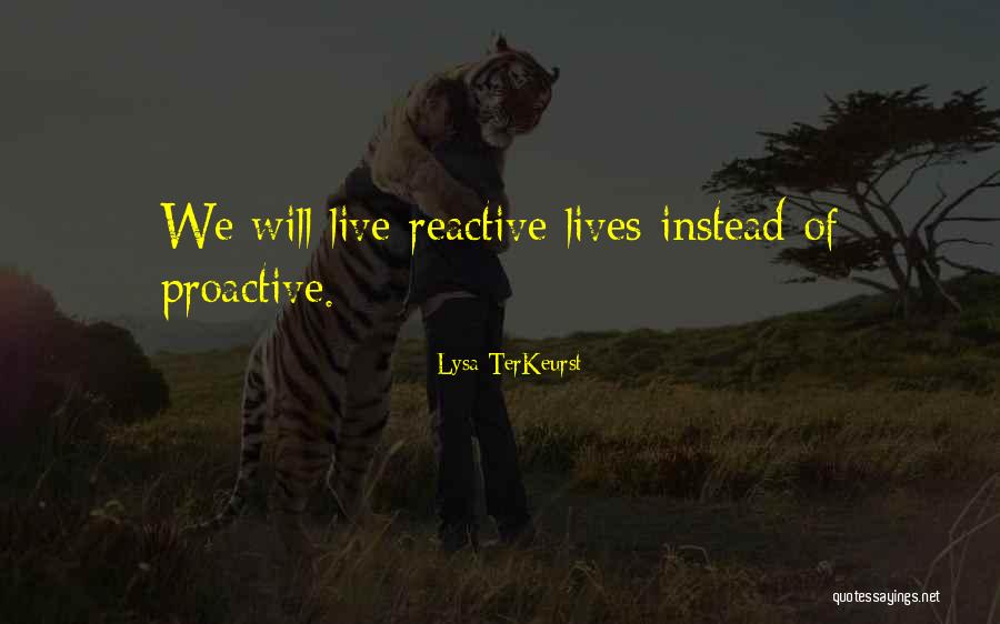 Proactive Not Reactive Quotes By Lysa TerKeurst
