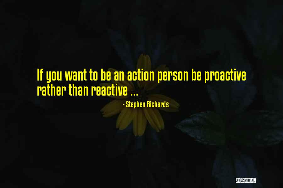 Proactive Not Reactive Quotes By Stephen Richards Proactive Not Reactive Quotes By Stephen Richards
