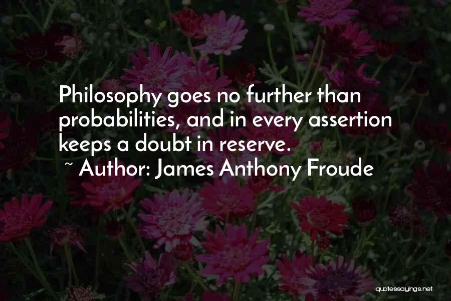 Probabilities Quotes By James Anthony Froude